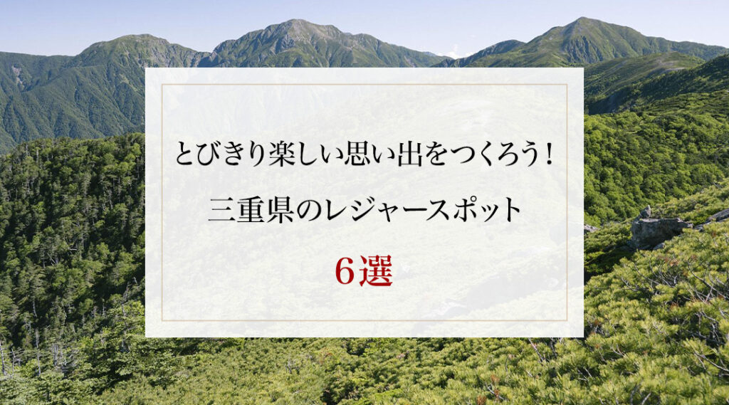 とびきり楽しい思い出をつくろう！ 三重県のレジャースポット