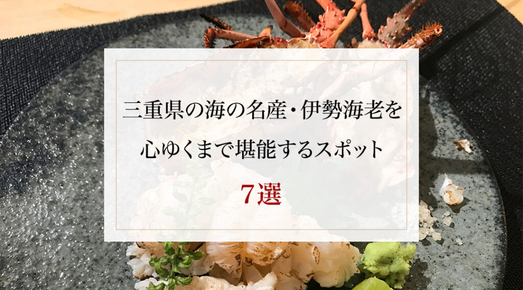 三重県の海の名産・伊勢海老を 心ゆくまで堪能するスポット7選